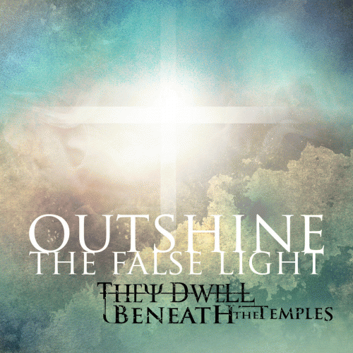 They Dwell Beneath The Temples : Outshine the False Light